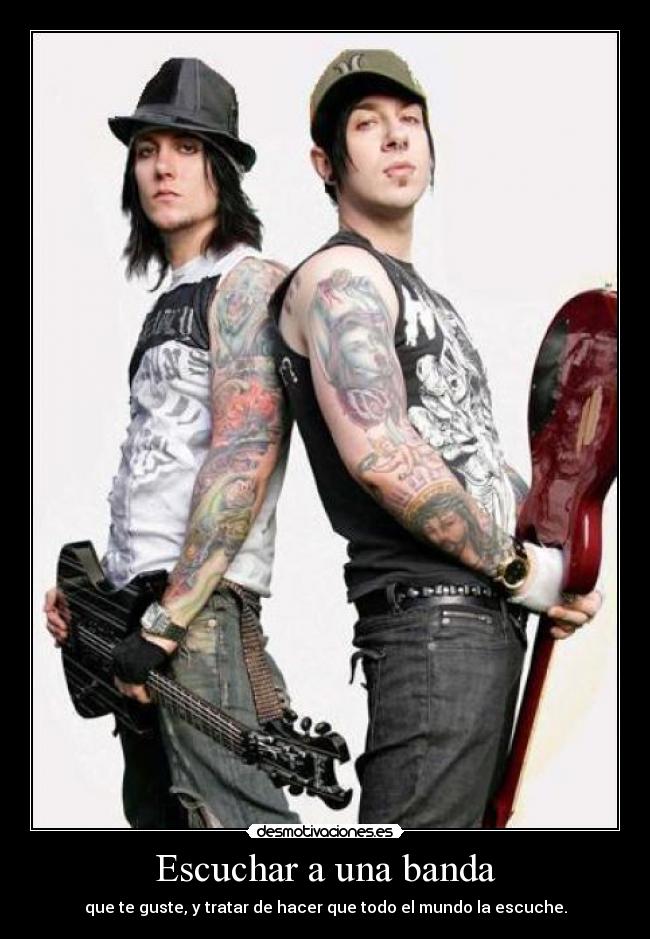 Escuchar a una banda - que te guste, y tratar de hacer que todo el mundo la escuche.