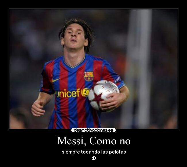 Messi, Como no - siempre tocando las pelotas
:D