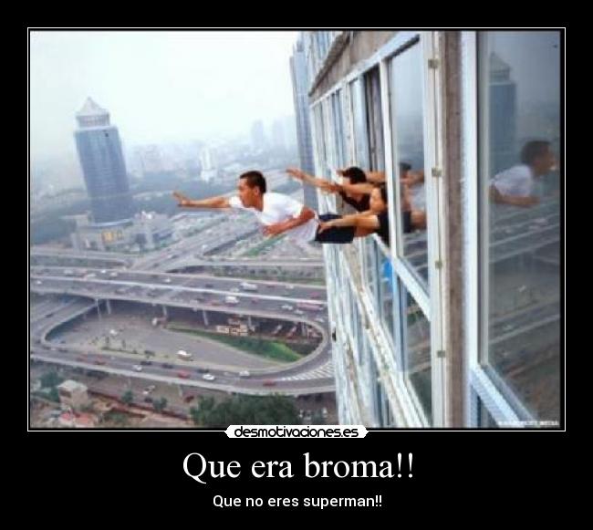 Que era broma!! - Que no eres superman!!