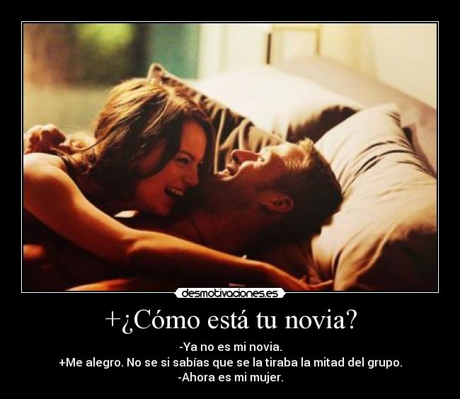 +¿Cómo está tu novia? -