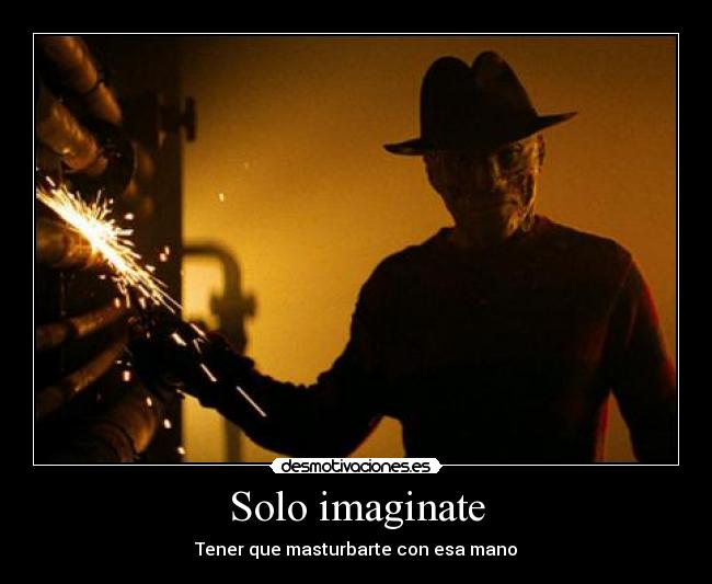 Solo imaginate - Tener que masturbarte con esa mano