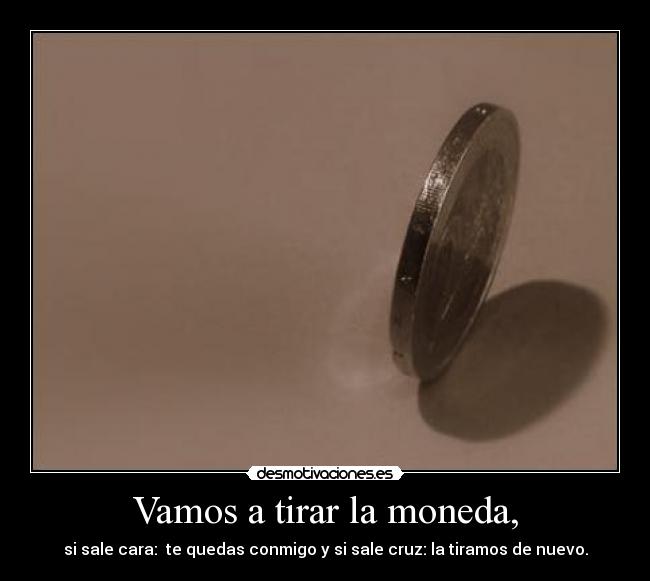 Vamos a tirar la moneda, - 