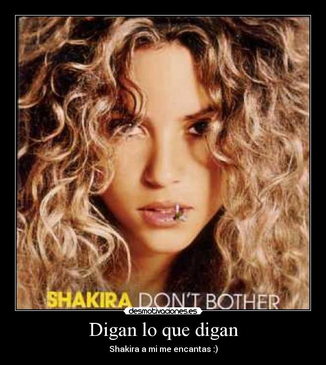 Digan lo que digan - Shakira a mi me encantas :)