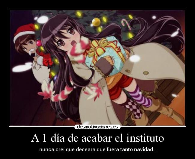 A 1 día de acabar el instituto - nunca creí que deseara que fuera tanto navidad...