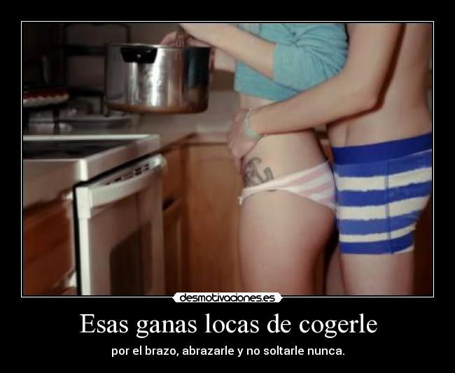 Esas ganas locas de cogerle -