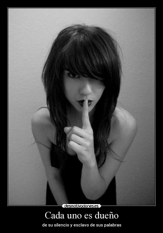 Cada uno es dueño - de su silencio y esclavo de sus palabras