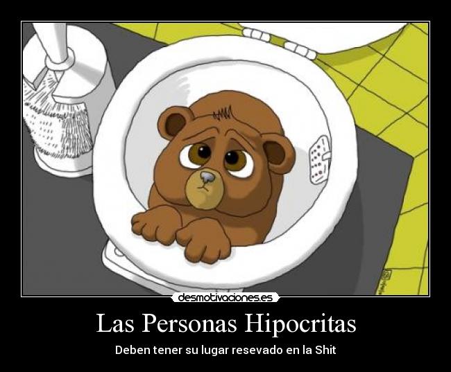 Las Personas Hipocritas - Deben tener su lugar resevado en la Shit