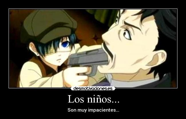 Los niños... - Son muy impacientes...