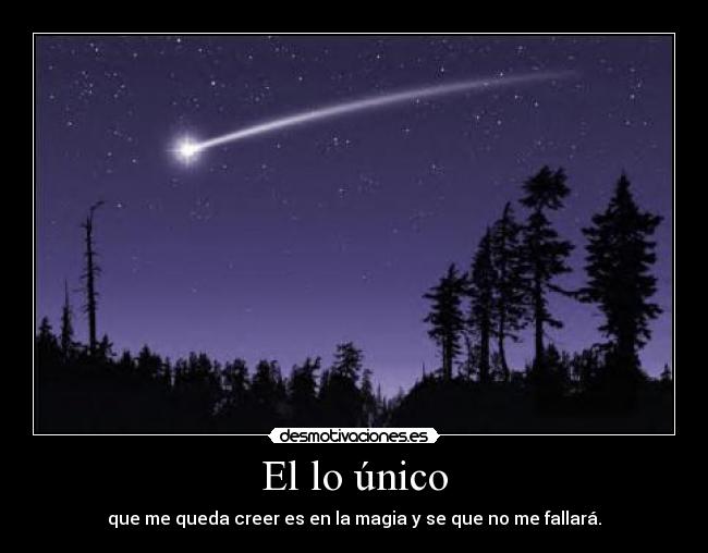El lo único - que me queda creer es en la magia y se que no me fallará.