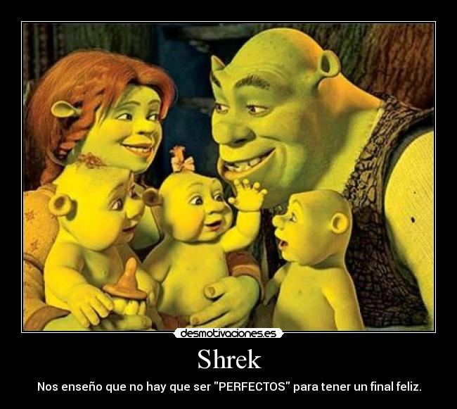 Shrek - Nos enseño que no hay que ser PERFECTOS para tener un final feliz.