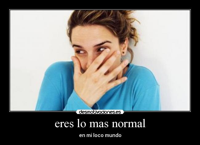 eres lo mas normal - 