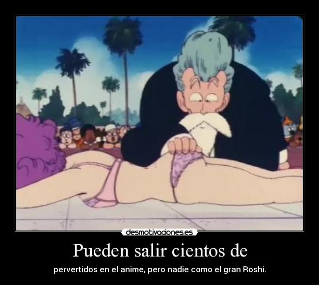 Pueden salir cientos de - pervertidos en el anime, pero nadie como el gran Roshi.