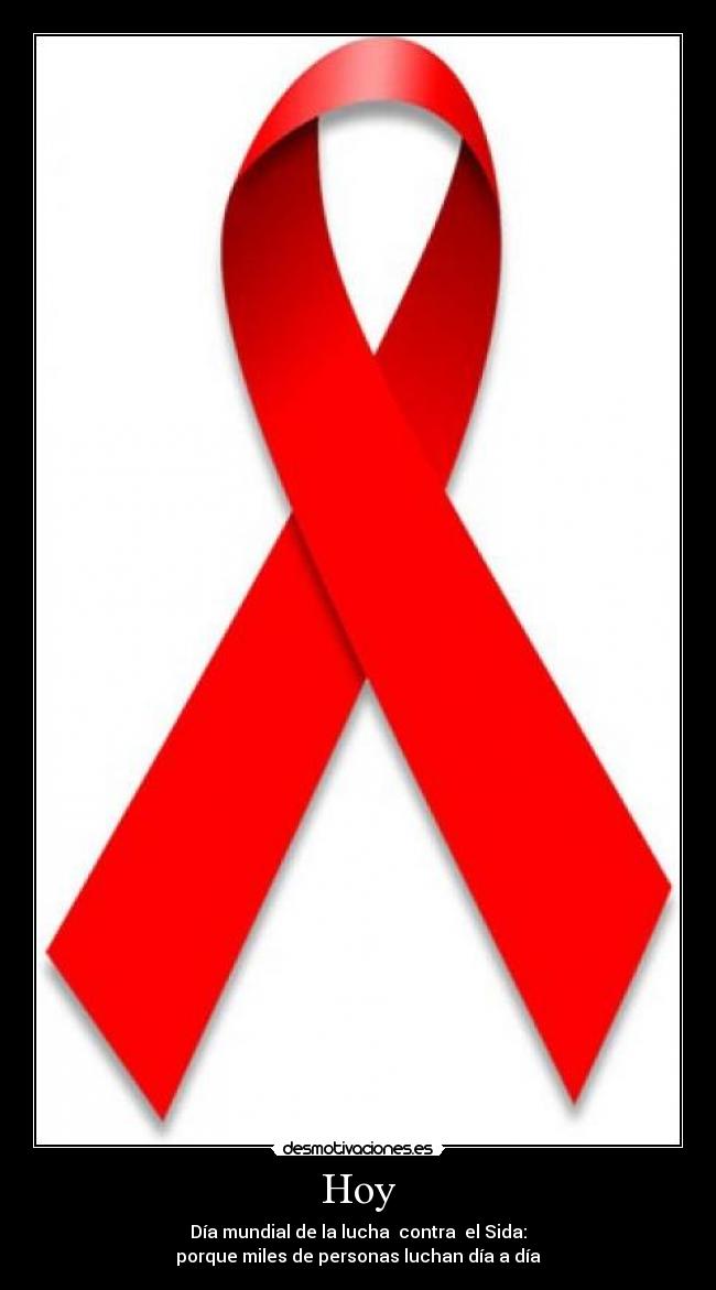 Hoy - Día mundial de la lucha  contra  el Sida:
porque miles de personas luchan día a día