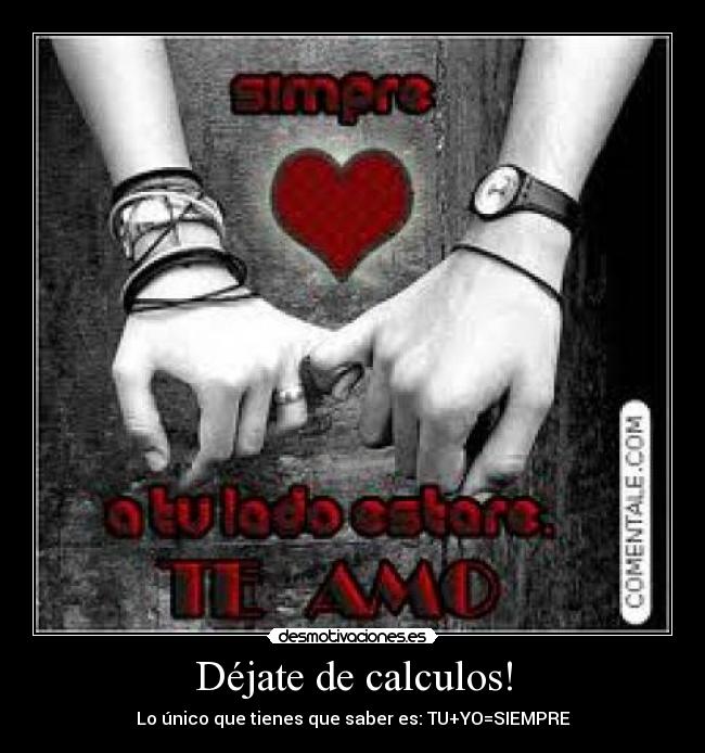 Déjate de calculos! - Lo único que tienes que saber es: TU+YO=SIEMPRE