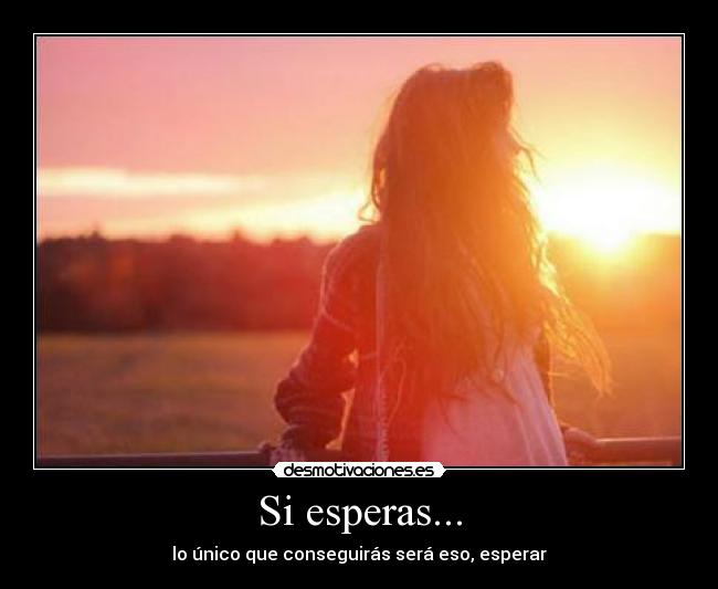 Si esperas... -