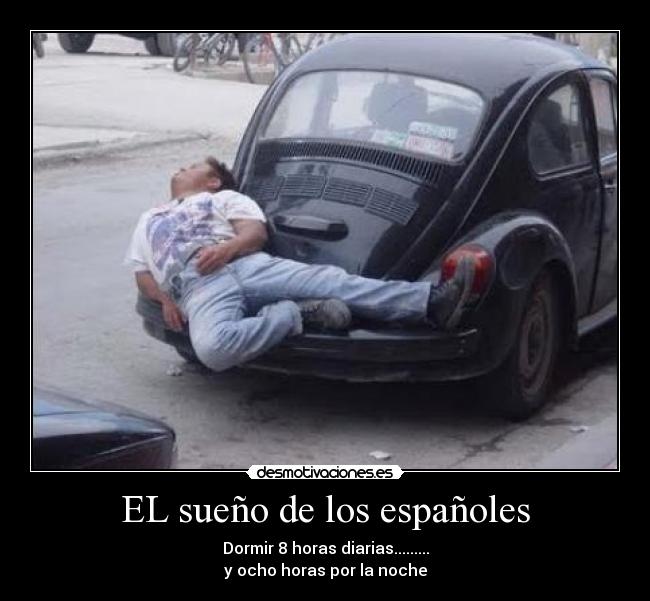 EL sueño de los españoles - Dormir 8 horas diarias.........
y ocho horas por la noche