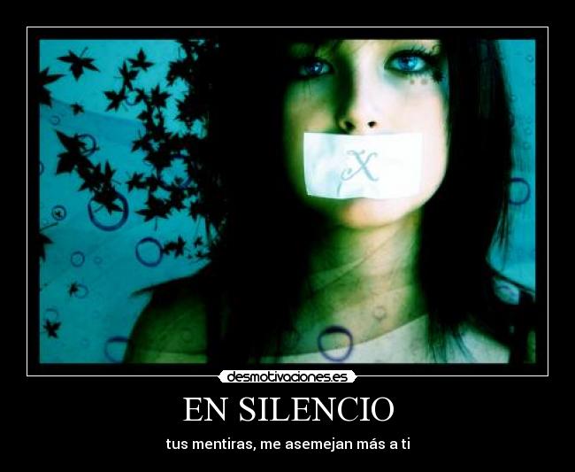 EN SILENCIO - tus mentiras, me asemejan más a ti