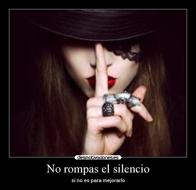 No rompas el silencio - si no es para mejorarlo