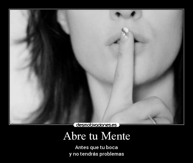 Abre tu Mente - Antes que tu boca
y no tendrás problemas