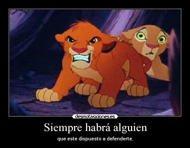Siempre habrá alguien - que este dispuesto a defenderte.