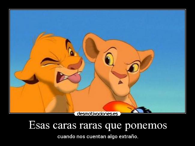 Esas caras raras que ponemos - cuando nos cuentan algo extraño.