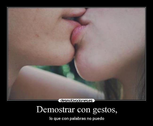 Demostrar con gestos, - lo que con palabras no puedo