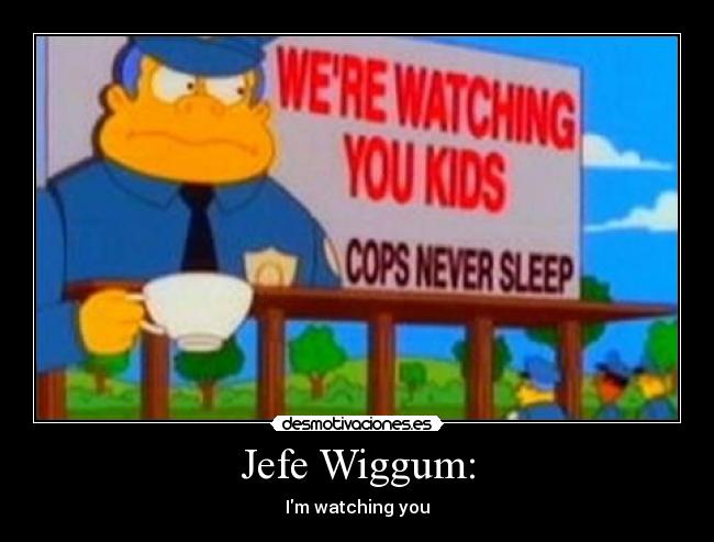 Jefe Wiggum: - Im watching you
