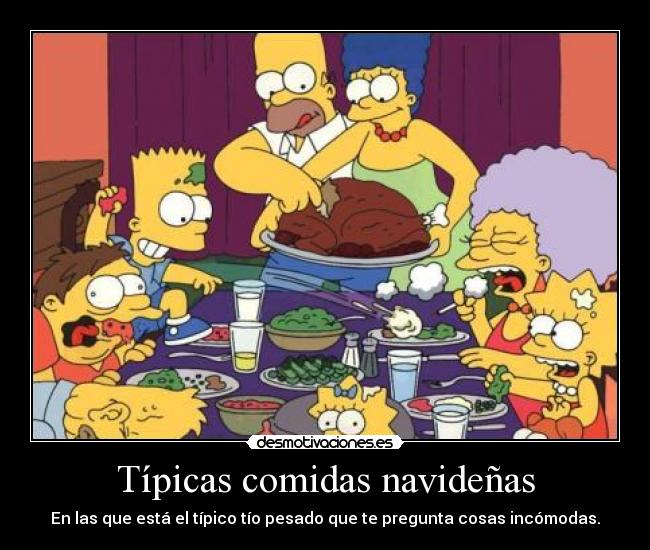 Típicas comidas navideñas - En las que está el típico tío pesado que te pregunta cosas incómodas.