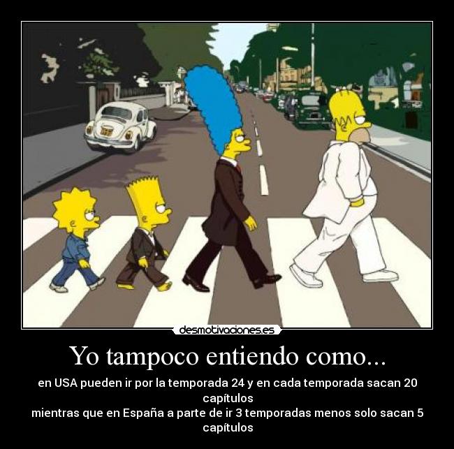 Yo tampoco entiendo como... - en USA pueden ir por la temporada 24 y en cada temporada sacan 20 capítulos
mientras que en España a parte de ir 3 temporadas menos solo sacan 5 capítulos