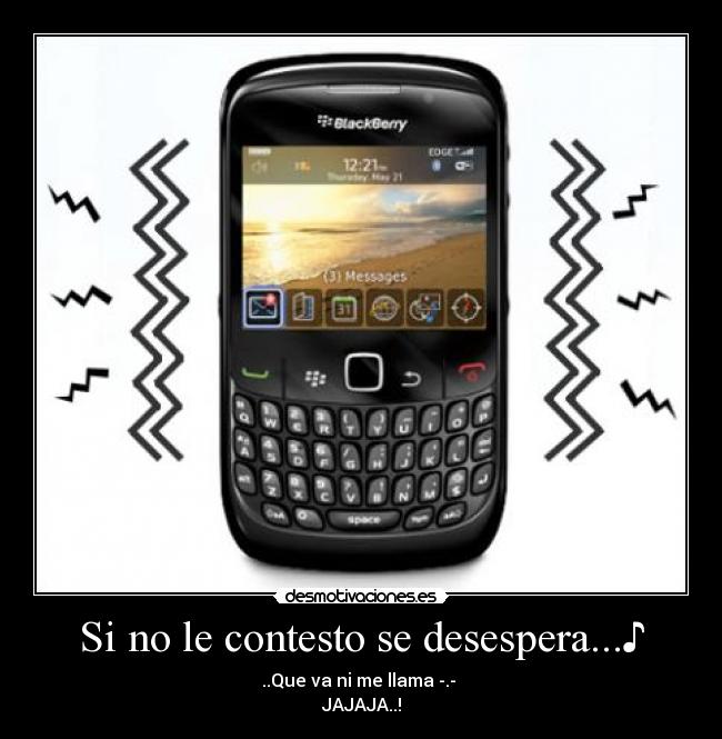 Si no le contesto se desespera...♪ -