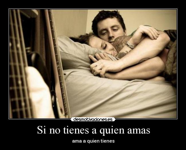 Si no tienes a quien amas -
