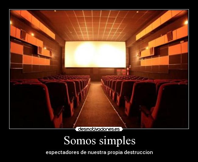 Somos simples - espectadores de nuestra propia destruccion