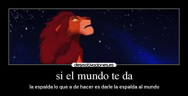 si el mundo te da - la espalda lo que a de hacer es darle la espalda al mundo