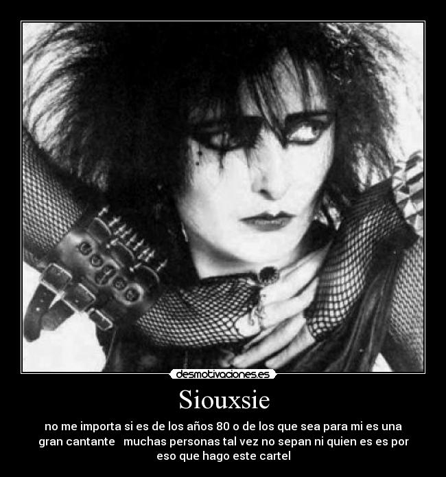 Siouxsie - no me importa si es de los años 80 o de los que sea para mi es una
gran cantante muchas personas tal vez no sepan ni quien es es por
eso que hago este cartel