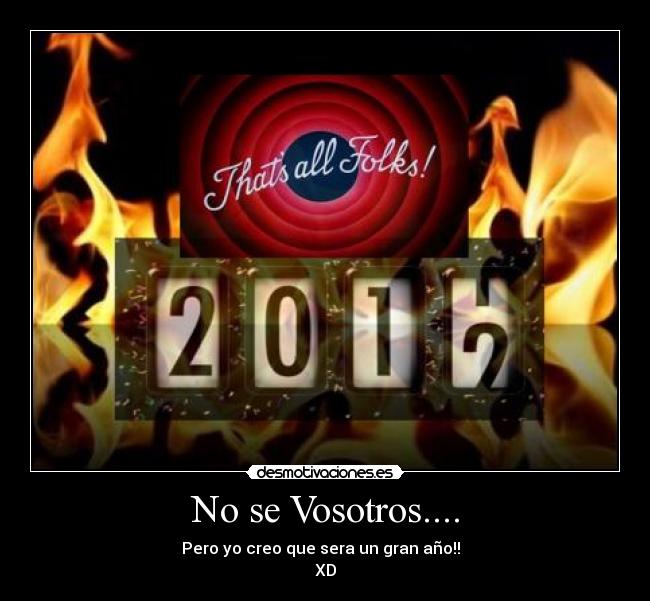 No se Vosotros.... - Pero yo creo que sera un gran año!!
XD