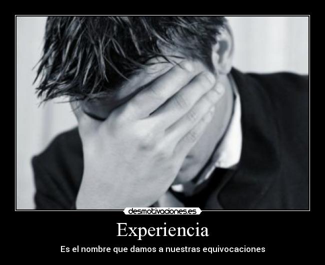 Experiencia - Es el nombre que damos a nuestras equivocaciones