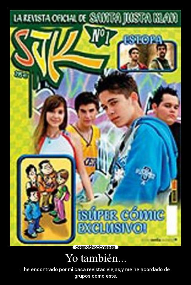 Yo también... - ...he encontrado por mi casa revistas viejas,y me he acordado de 
grupos como este.