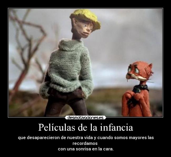 Películas de la infancia - que desaparecieron de nuestra vida y cuando somos mayores las recordamos 
con una sonrisa en la cara.
