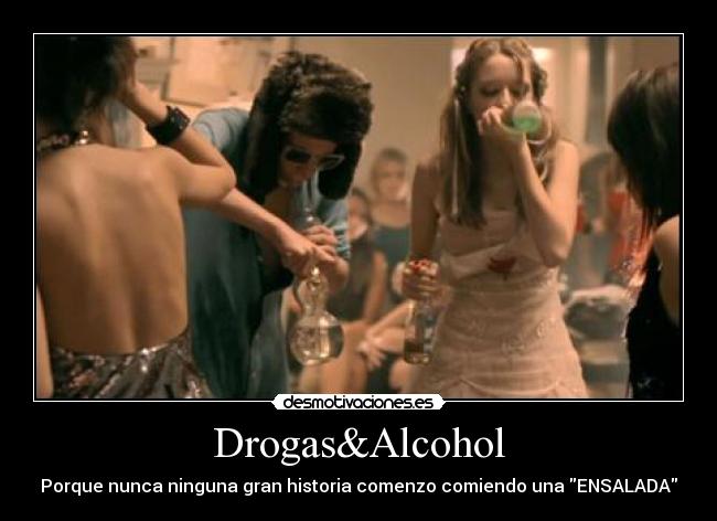 Drogas&Alcohol - Porque nunca ninguna gran historia comenzo comiendo una ENSALADA