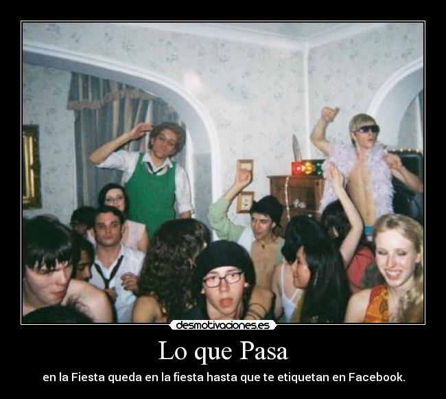 Lo que Pasa - en la Fiesta queda en la fiesta hasta que te etiquetan en Facebook.
