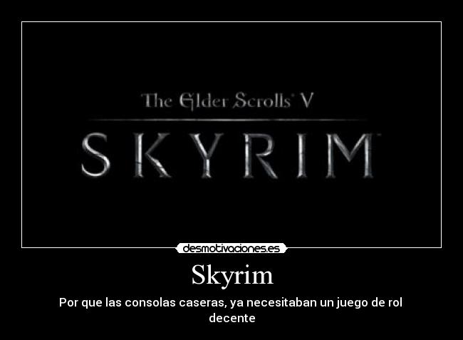 Skyrim - Por que las consolas caseras, ya necesitaban un juego de rol 
decente