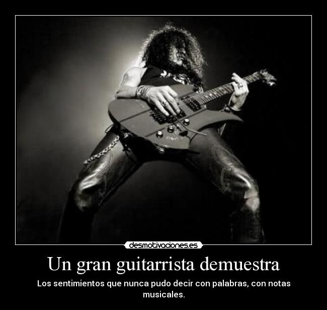 Un gran guitarrista demuestra - Los sentimientos que nunca pudo decir con palabras, con notas musicales.