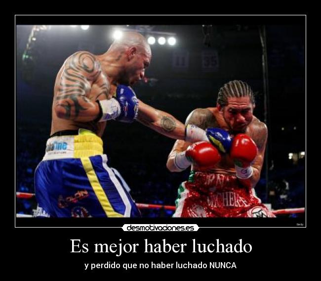 Es mejor haber luchado - y perdido que no haber luchado NUNCA