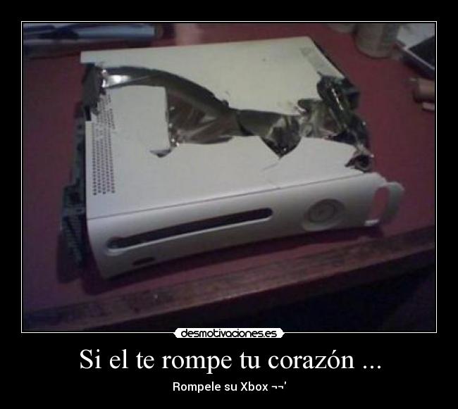 Si el te rompe tu corazón ... -
