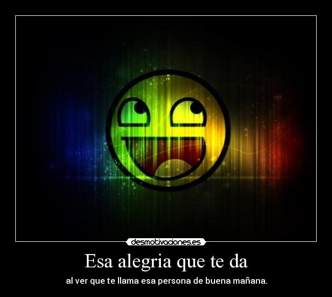 Esa alegria que te da -