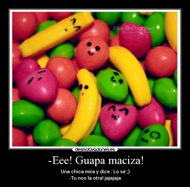 -Eee! Guapa maciza! -