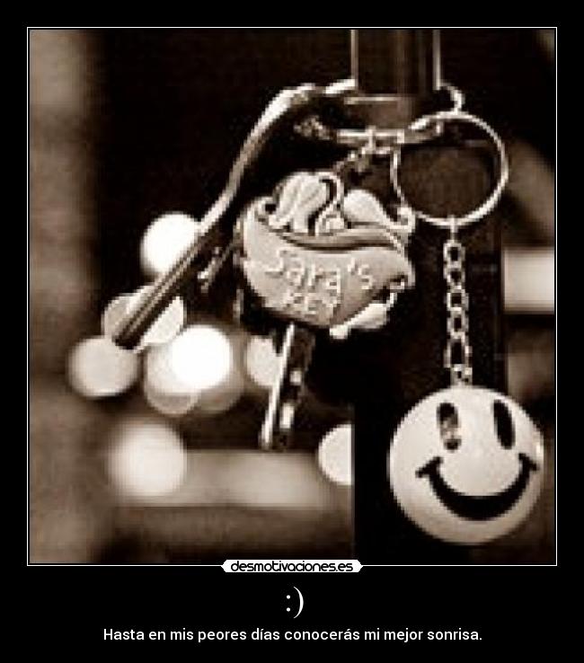 :) - Hasta en mis peores días conocerás mi mejor sonrisa.