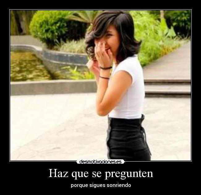 Haz que se pregunten - porque sigues sonriendo