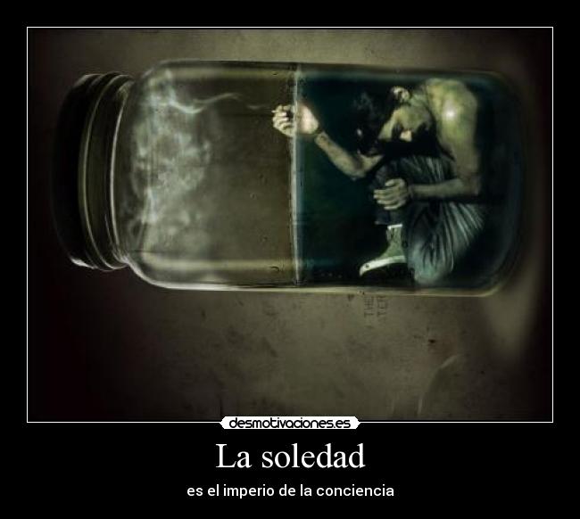 La soledad - es el imperio de la conciencia