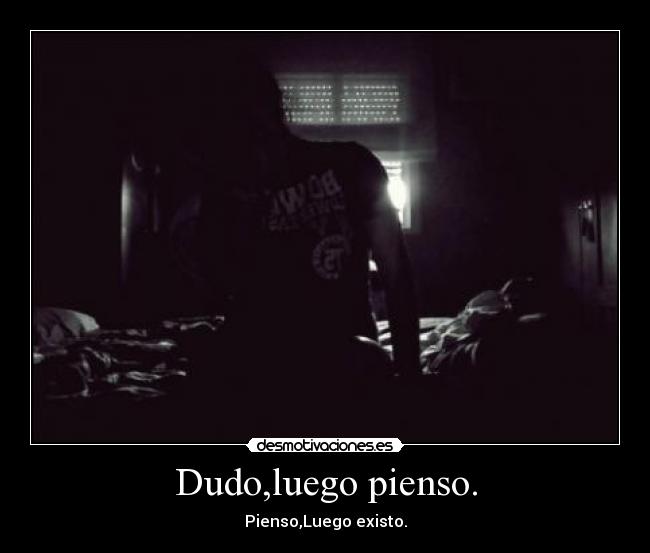 Dudo,luego pienso. - 